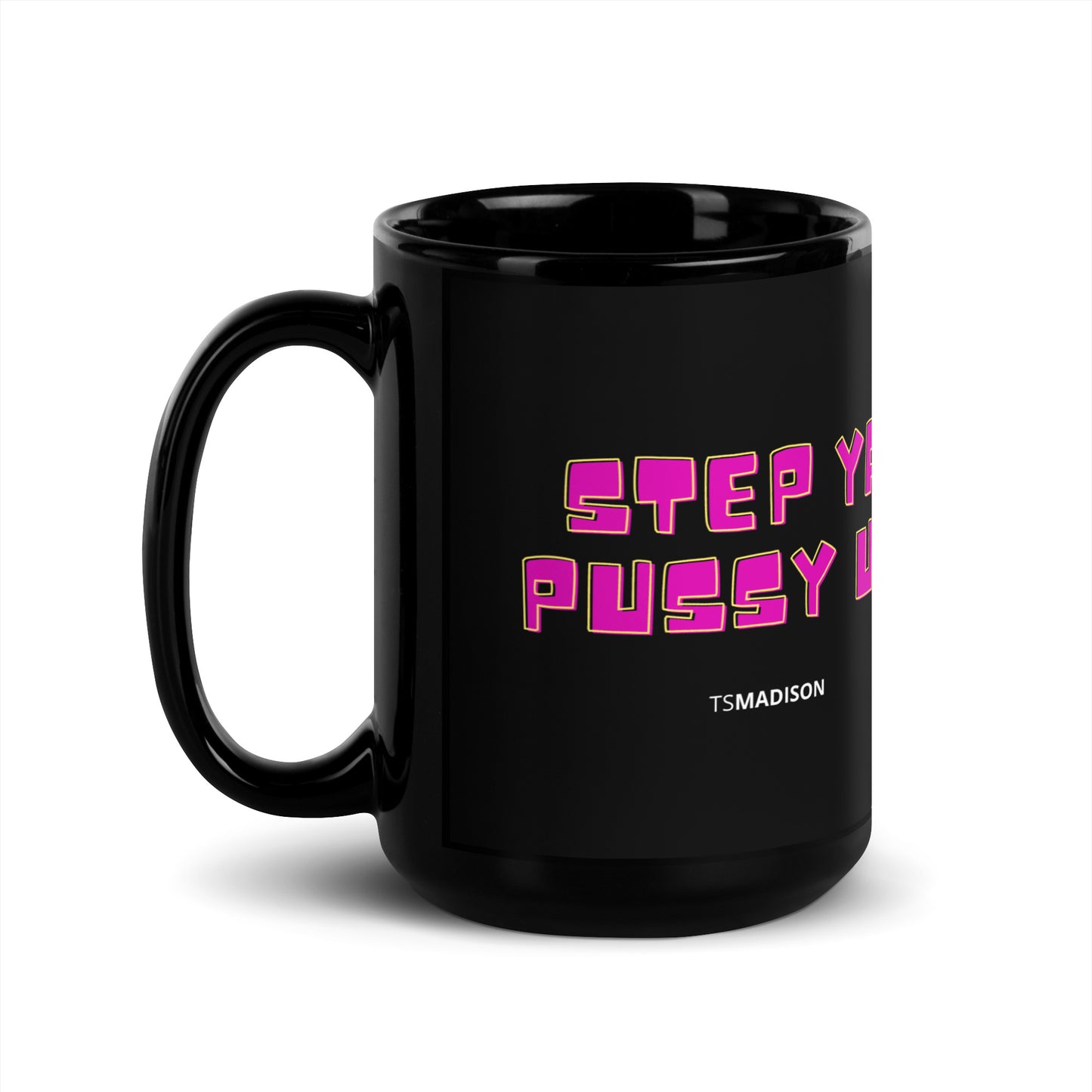 Step Ya Pussy Up - Black Glossy Mug